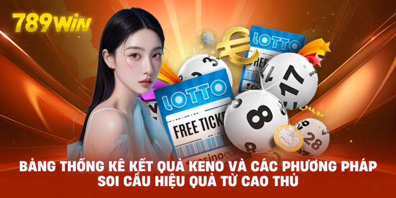Bảng thống kê kết quả Keno và các phương pháp soi cầu hiệu quả từ cao thủ.