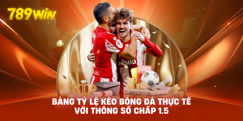 Bảng tỷ lệ kèo bóng đá thực tế với thông số chấp 1.5