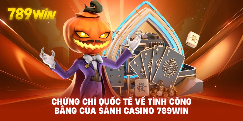 Chứng chỉ quốc tế về tính công bằng của sảnh Casino 789WIN.